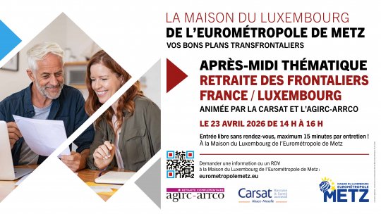 Après-midi thématique "Retraite des Frontaliers France-Luxembourg" Maison du Luxembourg Eurométropole de Metz/CARSAT ALSACE MOSELLE et L'AGIRC-ARRCO