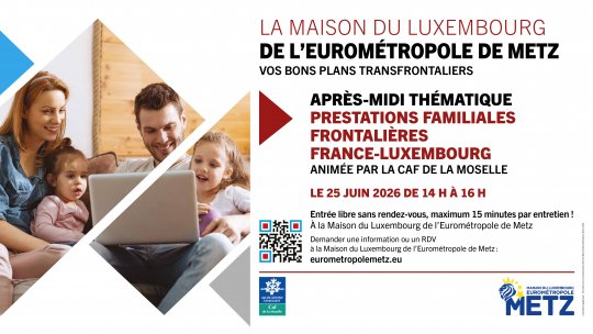 Après-midi thématique "Prestations Familiales Transfrontalières France-Luxembourg" Maison du Luxembourg Eurométropole de Metz/CAF de la Moselle